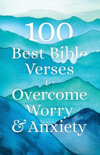 100 Best Bible Verses to Overcome Worry and Anxiety Opracowanie zbiorowe