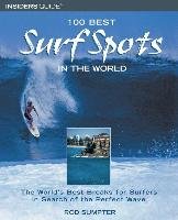 100 Best Surf Spots in the World: The World's Best Breaks for Surfers in Search of the Perfect Wave Sumpter Rod