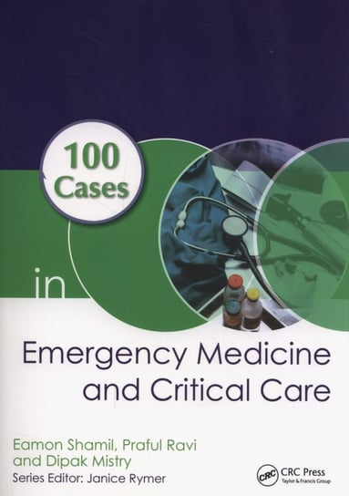 100 Cases in Emergency Medicine and Critical Care Shamil Eamon, Ravi Praful, Mistry Dipak
