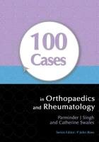 100 Cases in Orthopaedics and Rheumatology Singh Parminder J., Swales Catherine