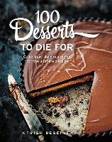 100 Desserts to Die for Deseine Trish