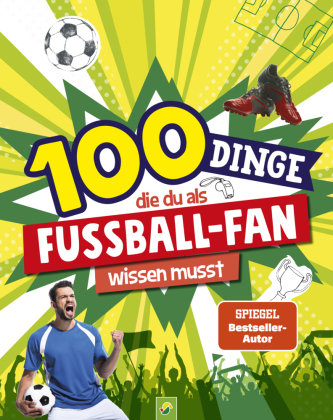 100 Dinge, die du als Fußball-Fan wissen musst Schwager & Steinlein