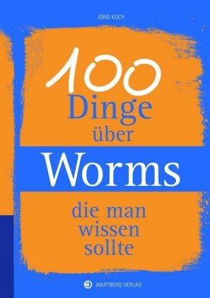 100 Dinge über Worms, die man wissen sollte Koch Jorg