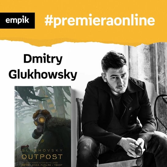 #100 Dmitry Glukhovsky - Empik #premieraonline - podcast Dżbik-Kluge Justyna, Glukhovsky Dmitry