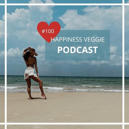 #100 Dobrostan. Jedna rzecz w jednym momencie - Wzmacniaj swoją pewność siebie - podcast Happiness Veggie