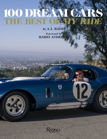 100 Dream Cars. The Best of My Ride A. J. Baime, Mario Andretti