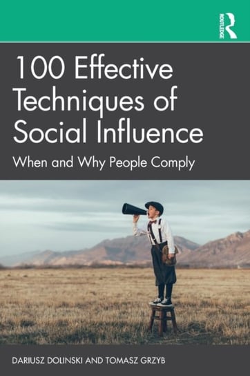 100 Effective Techniques of Social Influence. When and Why People Comply Opracowanie zbiorowe