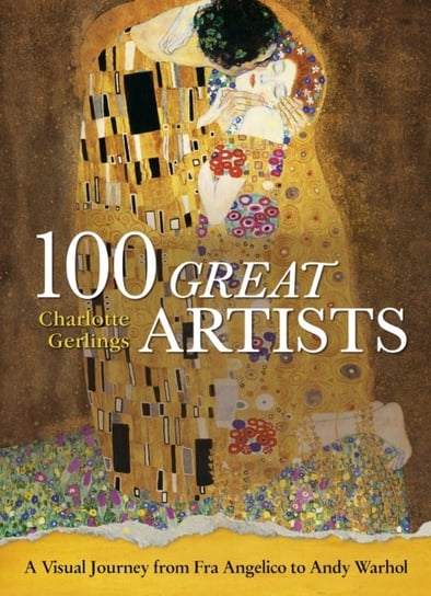 100 Great Artists: A Visual Journey from Fra Angelico to Andy Warhol Gerlings Charlotte