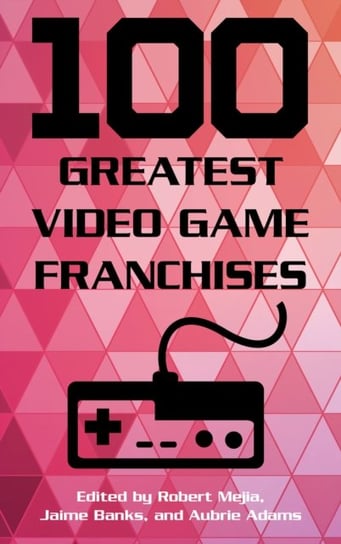 100 Greatest Video Game Franchises Opracowanie zbiorowe