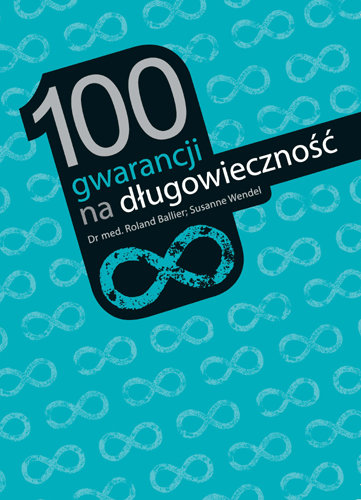 100 gwarancji na długowieczność Ballier Roland, Wendel Susanne