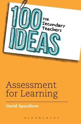 100 Ideas for Secondary Teachers: Assessment for Learning Spendlove David