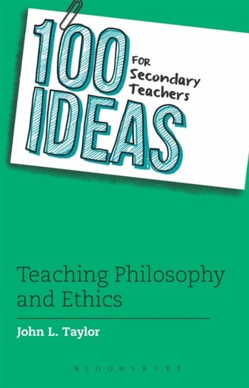 100 Ideas for Secondary Teachers: Teaching Philosophy and Ethics John L. Taylor