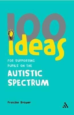 100 Ideas for Supporting Pupils on the Autistic Spectrum Brower Francine