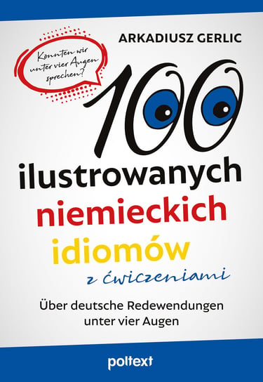 100 ilustrowanych niemieckich idiomów z ćwiczeniami. Über deutsche Redewendungen unter vier Augen Gerlic Arkadiusz