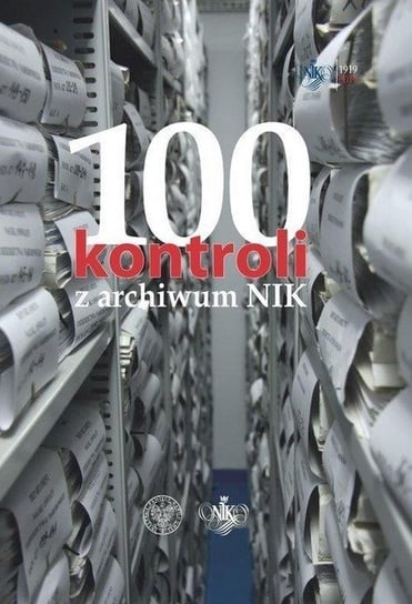 100 kontroli z archiwum NIK Bernhardt-Kowalska Dorota, Chojnacki Piotr, Szyc Ryszard