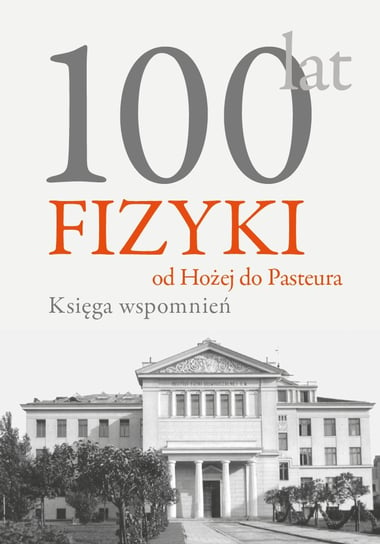 100 lat fizyki od Hożej do Pasteura. Księga wspomnień Wróblewski Andrzej Kajetan