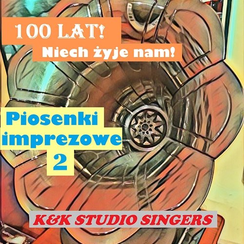 100 Lat! Niech Żyje Nam! Piosenki Imprezowe Cz. 2 K&K Studio Singers