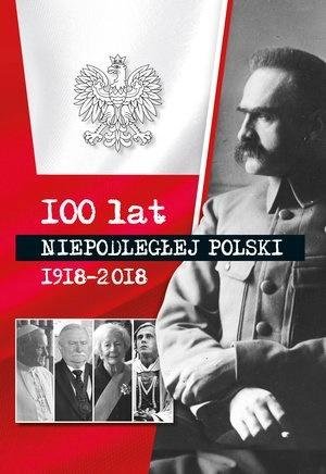 100 lat niepodłegłej Polski 1918-2018 Opracowanie zbiorowe