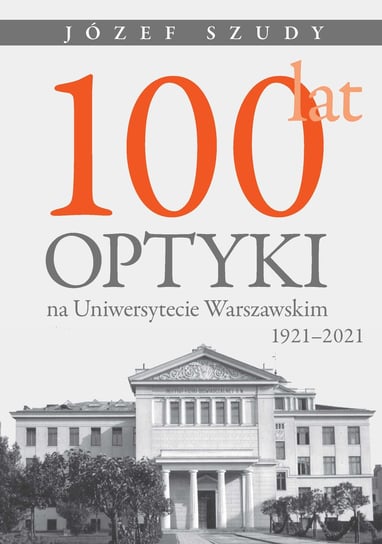 100 lat optyki na Uniwersytecie Warszawskim (1921-2021) Szudy Józef