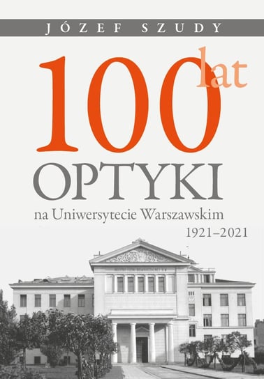 100 lat optyki na Uniwersytecie Warszawskim. 1921-2021 Szudy Józef