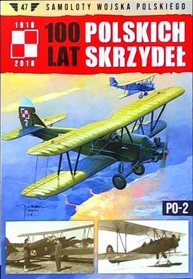 100 Lat Polskich Skrzydeł Samoloty Wojska Polskiego Nr 47 Edipresse Polska S.A.