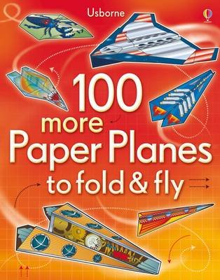 100 more Paper Planes to fold & fly Usborne Publishing Ltd