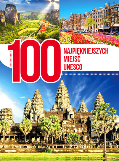 100 najpiękniejszych miejsc UNESCO Opracowanie zbiorowe