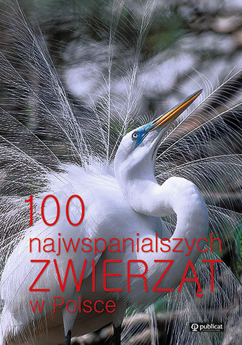 100 najwspanialszych zwierząt w Polsce Opracowanie zbiorowe