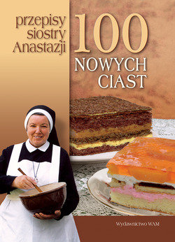 100 nowych ciast. Przepisy siostry Aanastazji Pustelnik Anastazja