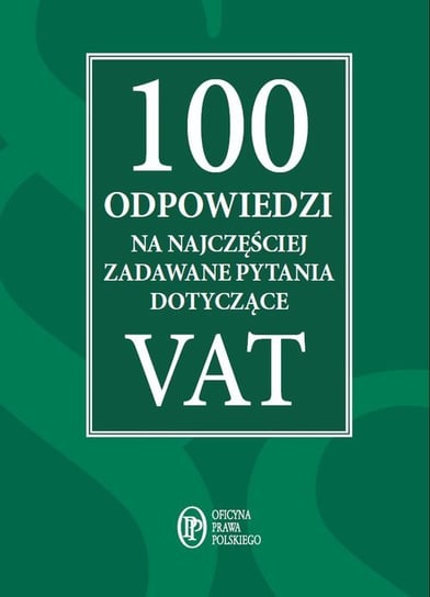 100 odpowiedzi na najczęściej zadawane pytania dotyczące VAT Opracowanie zbiorowe