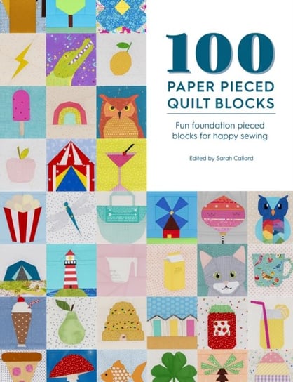 100 Paper Pieced Quilt Blocks: Fun foundation pieced blocks for happy sewing Opracowanie zbiorowe