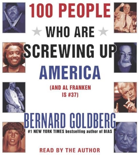 100 People Who Are Screwing Up America Goldberg Bernard
