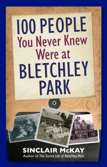 100 People You Never Knew Were at Bletchley Park McKay Sinclair