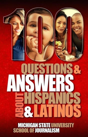 100 Questions and Answers about Hispanics and Latinos Michigan State School Of Journalism