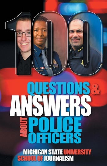 100 Questions and Answers About Police Officers, Sheriff's Deputies, Public Safety Officers and Tribal Police Michigan State School Of Journalism