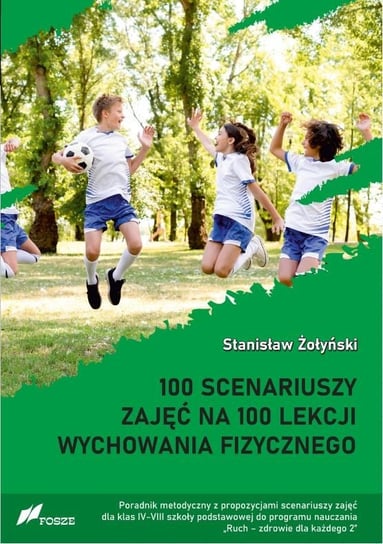 100 scenariuszy zajęć na 100 lekcji wychowania fizycznego Żołyński Stanisław