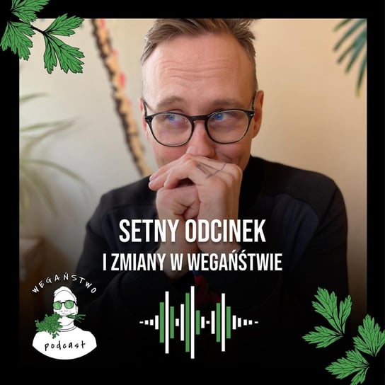 #100 Setny odcinek i zmiany w Wegaństwie - Wegaństwo - podcast Adrian Sosnowski