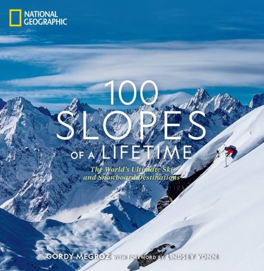 100 Slopes of a Lifetime: The Worlds Ultimate Ski and Snowboard Destinations Gordy Megroz