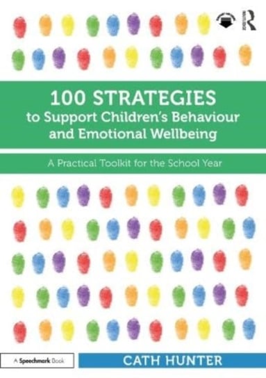 100 Strategies to Support Children's Behaviour and Emotional Wellbeing: A Practical Toolkit for the School Year Taylor & Francis Ltd.