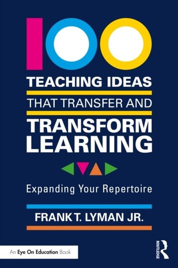 100 Teaching Ideas that Transfer and Transform Learning: Expanding your Repertoire Frank T. Lyman