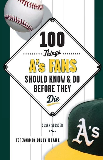 100 Things A's Fans Should Know & Do Before They Die Slusser Susan