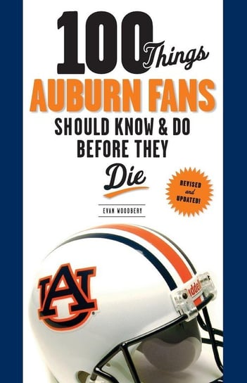 100 Things Auburn Fans Should Know & Do Before They Die Woodbery Evan