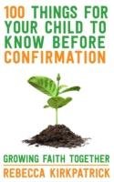 100 Things for Your Child to Know Before Confirmation Growing Faith Togeth, Kirkpatrick Rebecca