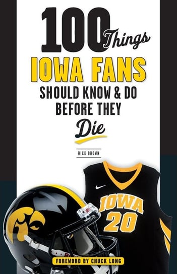 100 Things Iowa Fans Should Know & Do Before They Die Brown Rick