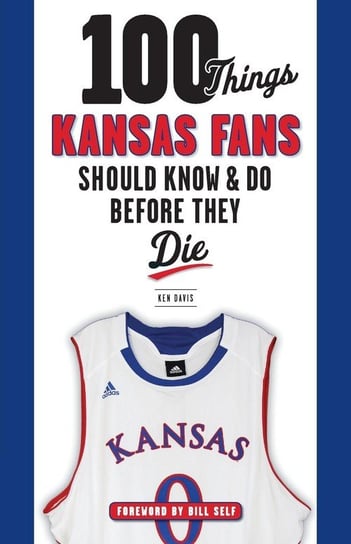 100 Things Kansas Fans Should Know & Do Before They Die Davis Ken