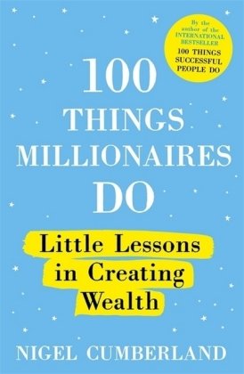 100 Things Millionaires Do: Little lessons in creating wealth Cumberland Nigel