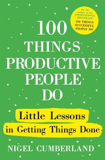 100 Things Productive People Do. Little lessons in getting things done Cumberland Nigel