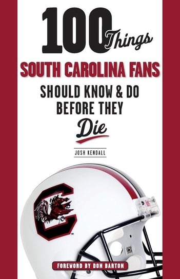 100 Things South Carolina Fans Should Know & Do Before They Die Kendall Josh