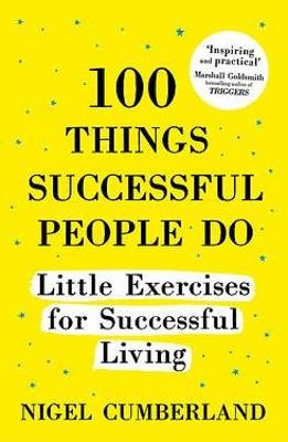 100 Things Successful People Do. Little Exercises for Successful Living. 100 Self Help Rules for Life Cumberland Nigel