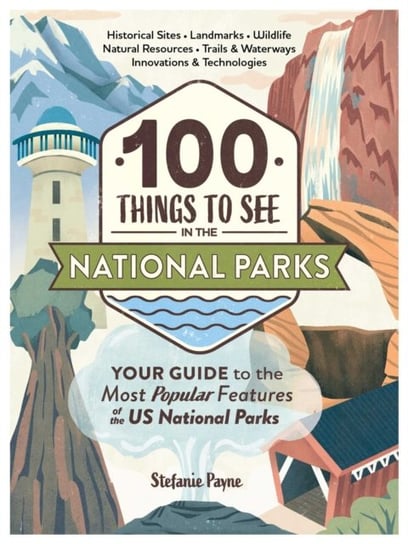 100 Things to See in the National Parks: Your Guide to the Most Popular Features of the US National Parks Adams Media Corporation